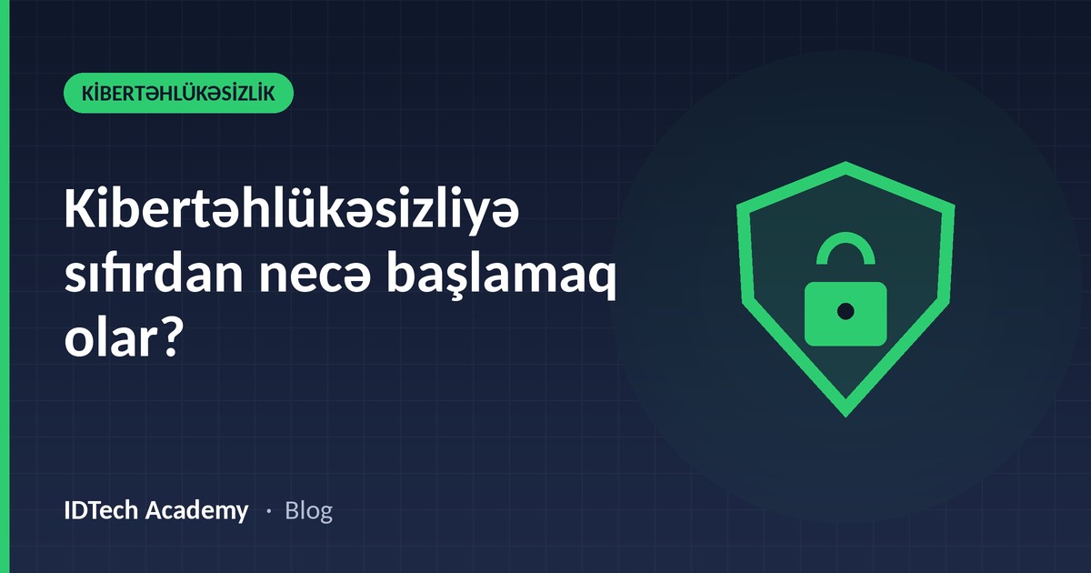 Kibertəhlükəsizliyə sıfırdan necə başlamaq olar?